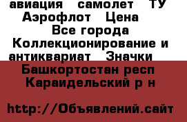 1.2) авиация : самолет - ТУ 144 Аэрофлот › Цена ­ 49 - Все города Коллекционирование и антиквариат » Значки   . Башкортостан респ.,Караидельский р-н